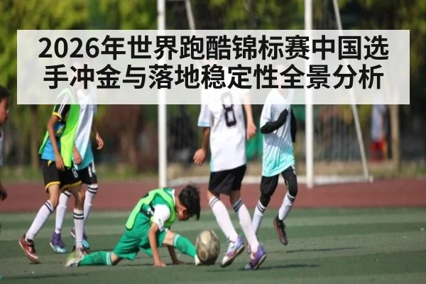 2026年世界跑酷锦标赛中国选手冲金与落地稳定性全景分析